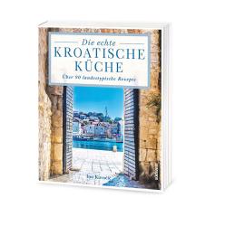 Ino Kuvacic: Die echte kroatische Küche - gebunden