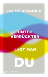 Lea De Gregorio: Unter Verrückten sagt man du - gebunden