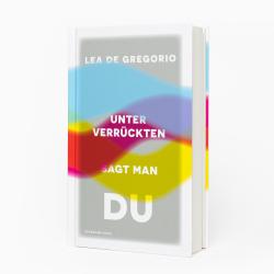 Lea De Gregorio: Unter Verrückten sagt man du - gebunden