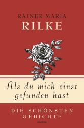 Rainer Maria Rilke: Rainer Maria Rilke, Als du mich einst gefunden hast - Die schönsten Gedichte - gebunden