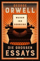 George Orwell: Warum ich schreibe. Die großen Essays - gebunden