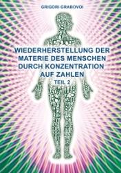 Grigori Grabovoi: Wiederherstellung der Materie des Menschen durch Konzentration auf Zahlen - Teil 2. Tl.2 - Taschenbuch