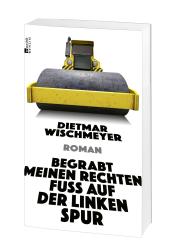 Dietmar Wischmeyer: Begrabt meinen rechten Fuß auf der linken Spur - Taschenbuch