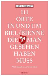 Sonja Muhlert: 111 Orte in und um Biel/Bienne, die man gesehen haben muss - Taschenbuch