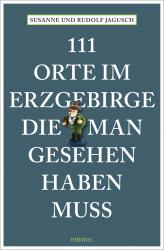 Susanne Jagusch: 111 Orte im Erzgebirge, die man gesehen haben muss - Taschenbuch