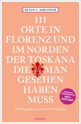 Beate C. Kirchner: 111 Orte In Florenz und im Norden der Toskana, die man gesehen haben muss - Taschenbuch