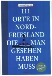 Jochen Reiss: 111 Orte in Nordfriesland, die man gesehen haben muss - Taschenbuch