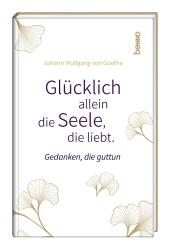 Johann Wolfgang von Goethe: Glücklich allein die Seele, die liebt - gebunden