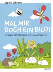 Sophia Schrade: Mal mir doch ein Bild! In kurzen Schritten zum kleinen Zeichenprofi - gebunden