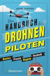 Adam Juniper: Das Handbuch für Drohnen-Piloten. Basics, Praxis, Technik, Regeln - Taschenbuch