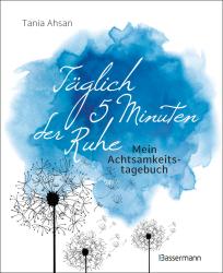 Tania Ahsan: Täglich 5 Minuten der Ruhe - Mein Achtsamkeitstagebuch. Für mehr Ruhe und Gelassenheit - - gebunden