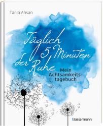 Tania Ahsan: Täglich 5 Minuten der Ruhe - Mein Achtsamkeitstagebuch. Für mehr Ruhe und Gelassenheit - - gebunden