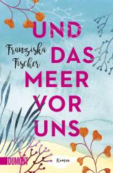 Franziska Fischer: Und das Meer vor uns - Taschenbuch