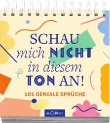 Ein Tischkalender mit buntem Cover. Titel: 'SCHAU mich NICHT in diesem TON an!'. Enthält 101 Sprüche. Spiralbindung oben.
