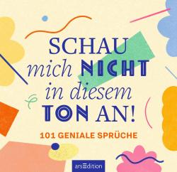 Ein Tischkalender mit buntem Cover. Titel: 'SCHAU mich NICHT in diesem TON an!'. Enthält 101 Sprüche. Spiralbindung oben.