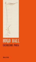 Hugo Ball: Erzählende Prosa - gebunden