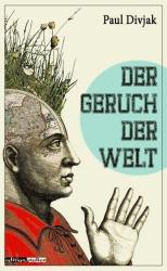 Paul Divjak: Der Geruch der Welt - gebunden