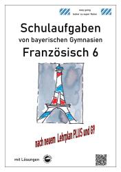 Monika Arndt: Französisch 6 (nach À plus! 1) Schulaufgaben von bayerischen Gymnasien mit Lösungen nach LehrplanPLUS / G9