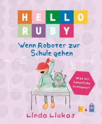 Linda Liukas: Hello Ruby - Wenn Roboter zur Schule gehen - gebunden