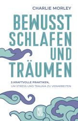 Charlie Morley: Bewusst schlafen und träumen - gebunden