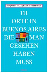 Leonie Friedrich: 111 Orte in Buenos Aires, die man gesehen haben muss - Taschenbuch