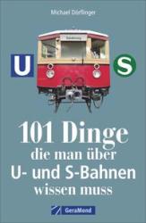 Michael Dörflinger: 101 Dinge, die man über U- und S-Bahnen wissen muss - Taschenbuch