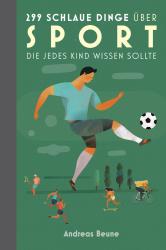 Andreas Beune: 299 schlaue Dinge über Sport, die jedes Kind wissen sollte - gebunden