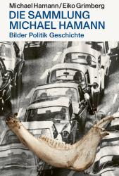 Eiko Grimberg: Bilder Politik Geschichte - Die Sammlung Michael Hamann