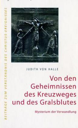 Judith von Halle: Von den Geheimnissen des Kreuzweges und des Gralsblutes. Mysterium der Verwandlung. - gebunden
