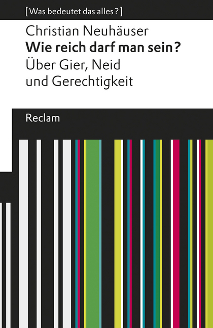 Christian Neuhäuser: Wie reich darf man sein?. Über Gier, Neid und Gerechtigkeit. [Was bedeutet das alles?] - Taschenbuch