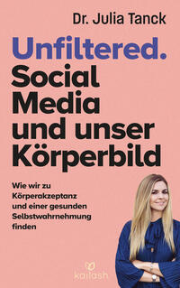 Julia Tanck: Unfiltered. Social Media und unser Körperbild - Taschenbuch