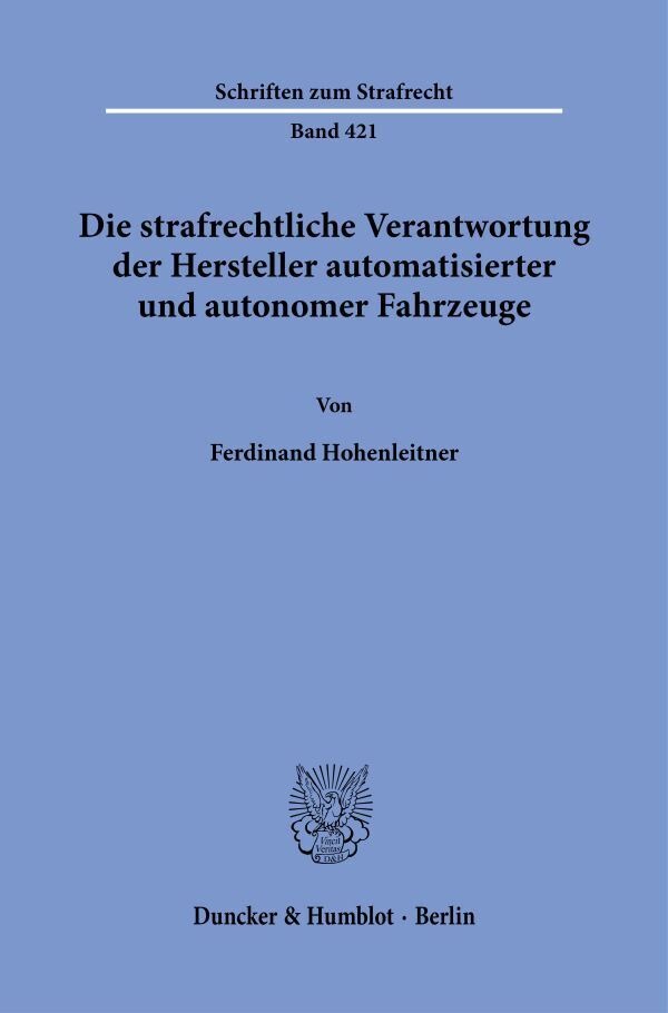 Ferdinand Hohenleitner: Die strafrechtliche Verantwortung der Hersteller automatisierter und autonomer Fahrzeuge. - Taschenbuch