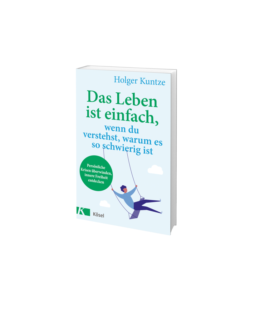 Holger Kuntze: Das Leben ist einfach, wenn du verstehst, warum es so schwierig ist - Taschenbuch