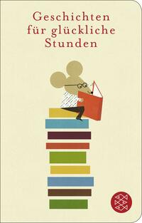 Buchcover mit dem Titel 'Geschichten für glückliche Stunden'. Eine Maus mit Brille hält eine rote Tasche und sitzt auf einem Stapel bunter Bücher.