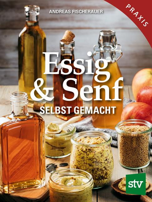 Andreas Fischerauer - Essig &amp; Senf selbst gemacht » Buch