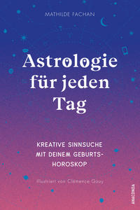 Mathilde Fachan: Astrologie für jeden Tag. Kreative Sinnsuche mit deinem Geburtshoroskop - Taschenbuch