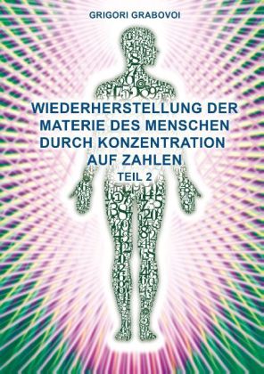 Grigori Grabovoi: Wiederherstellung der Materie des Menschen durch Konzentration auf Zahlen - Teil 2. Tl.2 - Taschenbuch