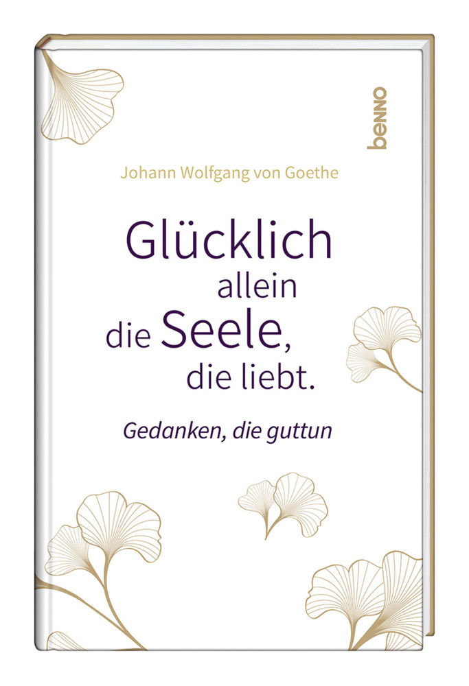 Johann Wolfgang von Goethe: Glücklich allein die Seele, die liebt - gebunden