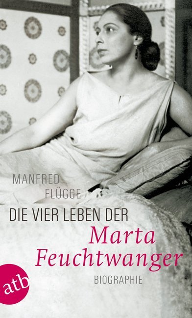 Manfred Flügge: Die vier Leben der Marta Feuchtwanger - Taschenbuch