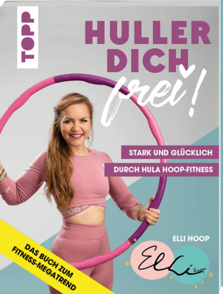 Elli Hoop: Huller dich frei! mit Elli Hoop. Stark und glücklich durch Hula Hoop Fitness. SPIEGEL Bestseller - Taschenbuch