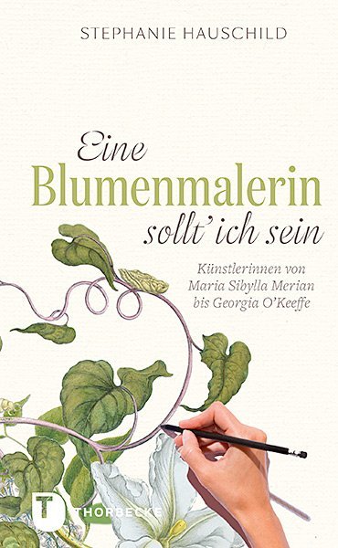 Stephanie Hauschild: Eine Blumenmalerin sollt´ ich sein! - gebunden