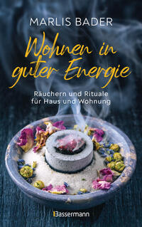Marlis Bader: Wohnen in guter Energie. Räuchern und Rituale für Haus und Wohnung
