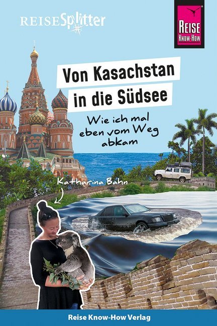 Katharina Bahn: Reise Know-How ReiseSplitter: Von Kasachstan in die Südsee - Wie ich mal eben vom Weg abkam - gebunden