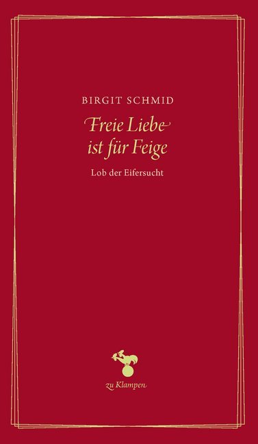 Birgit Schmid: Freie Liebe ist für Feige - gebunden