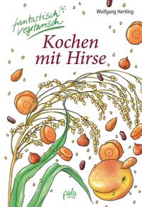 Wolfgang Hertling: Kochen mit Hirse - gebunden