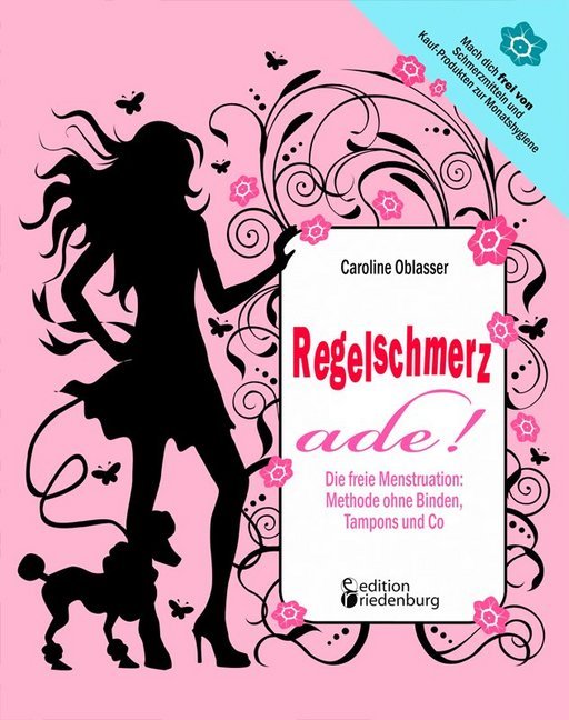 Caroline Oblasser: Regelschmerz ade! Die freie Menstruation: Methode ohne Binden, Tampons und Co - Taschenbuch