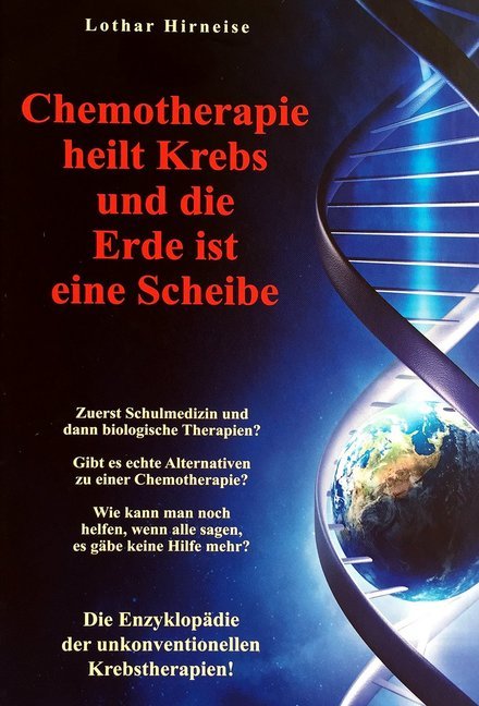 Lothar Hirneise: Chemotherapie heilt Krebs und die Erde ist eine Scheibe - gebunden