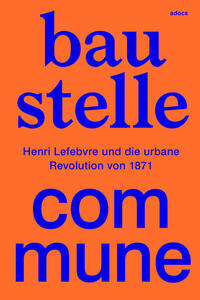 Buchcover mit orangefarbener Hintergrund. Titel: 'baustelle commune', Untertitel: 'Henri Lefebvre und die urbane Revolution von 1871' in blauer Schrift.