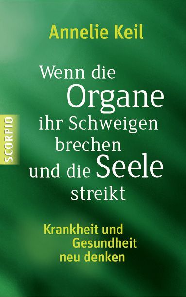 Annelie Keil: Wenn die Organe ihr Schweigen brechen und die Seele streikt - gebunden