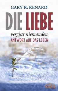 Gary R. Renard Gary R. Renard - Die Liebe vergisst niemanden » Buch